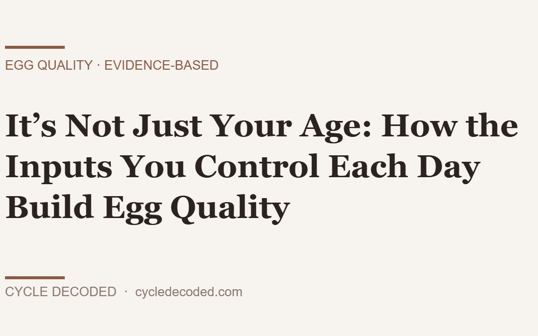 It’s Not Just Your Age: How the Inputs You Control Each Day Build Egg Quality