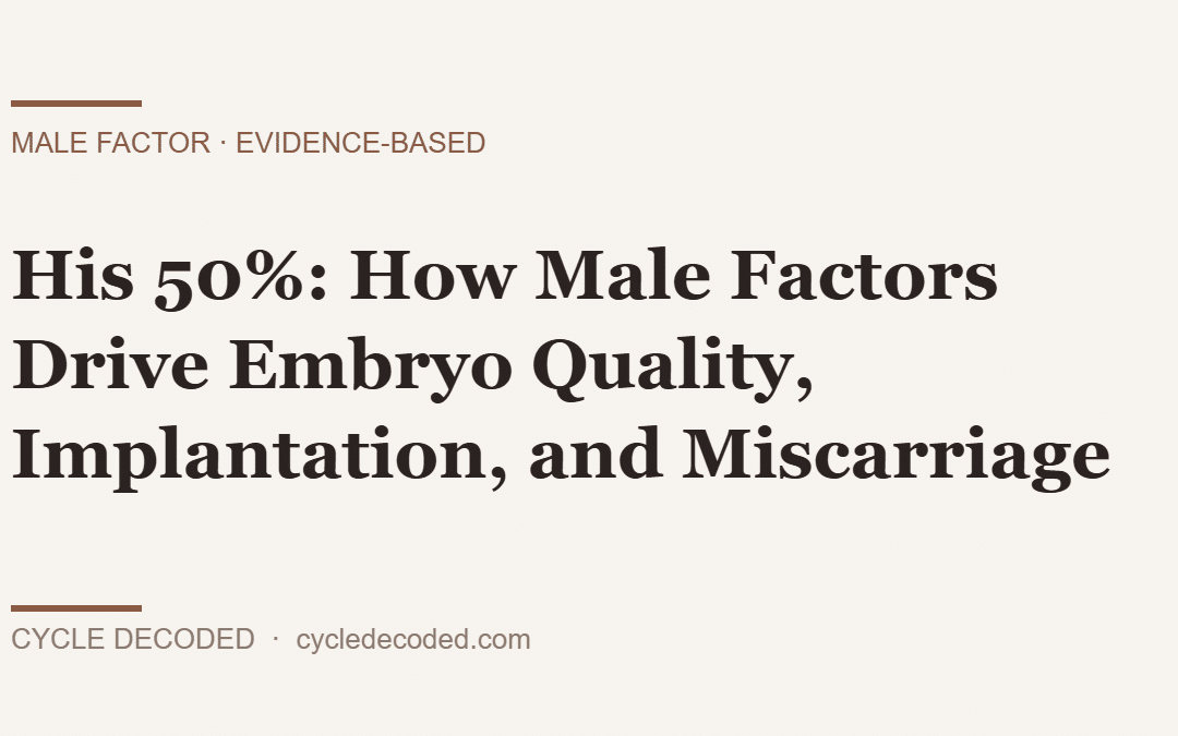 His 50%: How Male Factors Drive Embryo Quality, Implantation, and Miscarriage