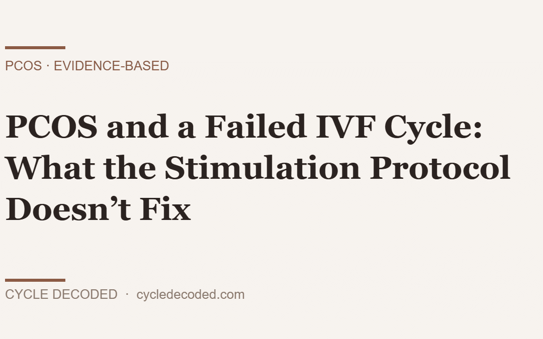 PCOS and a Failed IVF Cycle: What the Stimulation Protocol Doesn’t Fix