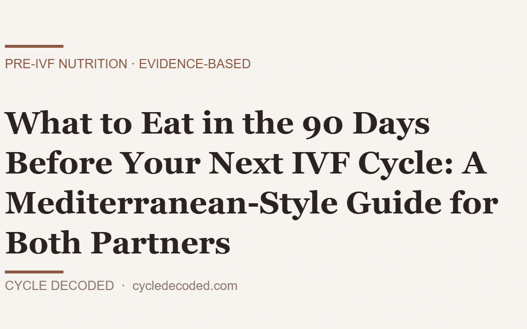 What to Eat in the 90 Days Before Your Next IVF Cycle: A Mediterranean-Style Guide for Both Partners