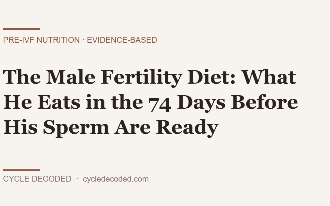 The Male Fertility Diet: What He Eats in the 74 Days Before His Sperm Are Ready