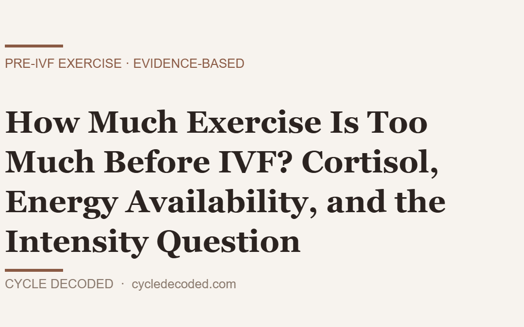How Much Exercise Is Too Much Before IVF? Cortisol, Energy Availability, and the Intensity Question