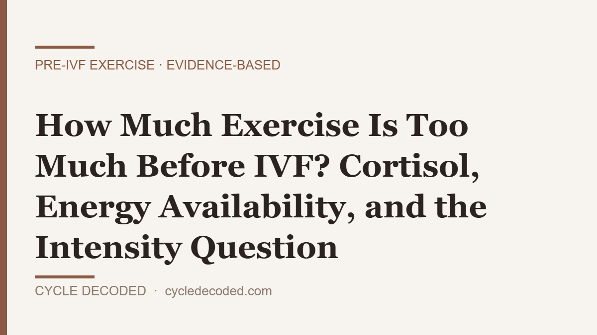 Too much exercise and fertility — cortisol, energy availability, and training intensity before IVF (Cycle Decoded)