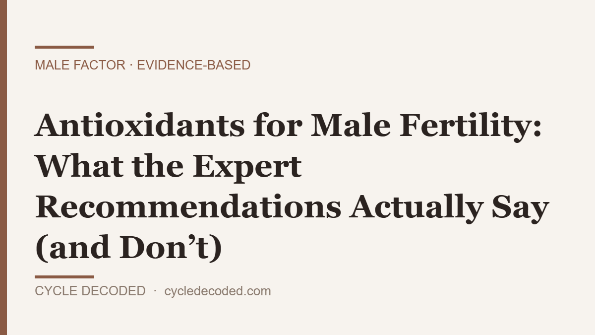 Antioxidants for male fertility — what the expert recommendations and trials actually show (Cycle Decoded)