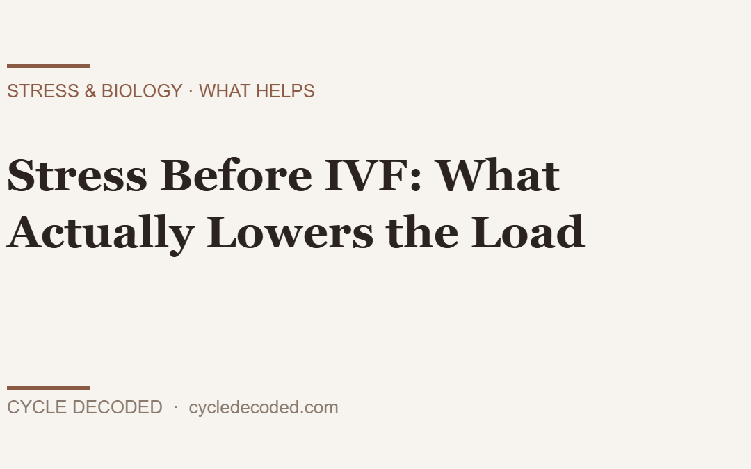 Stress Before IVF: What Actually Lowers the Load
