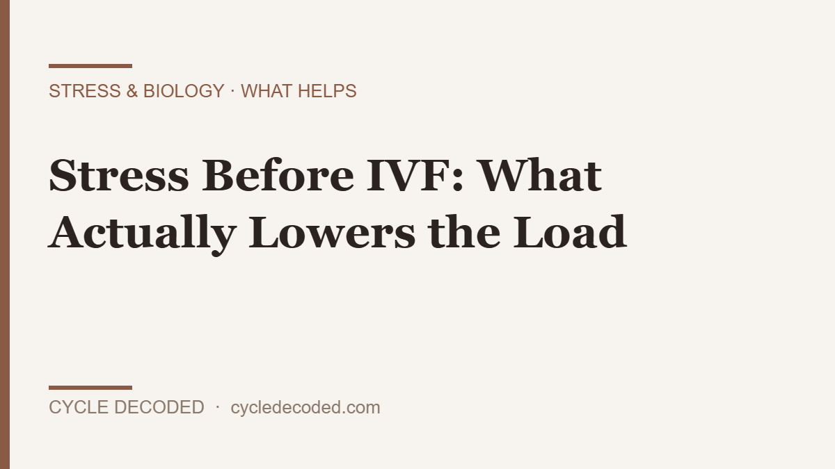 Stress before IVF — what actually lowers the load, with honest evidence strength (Cycle Decoded)