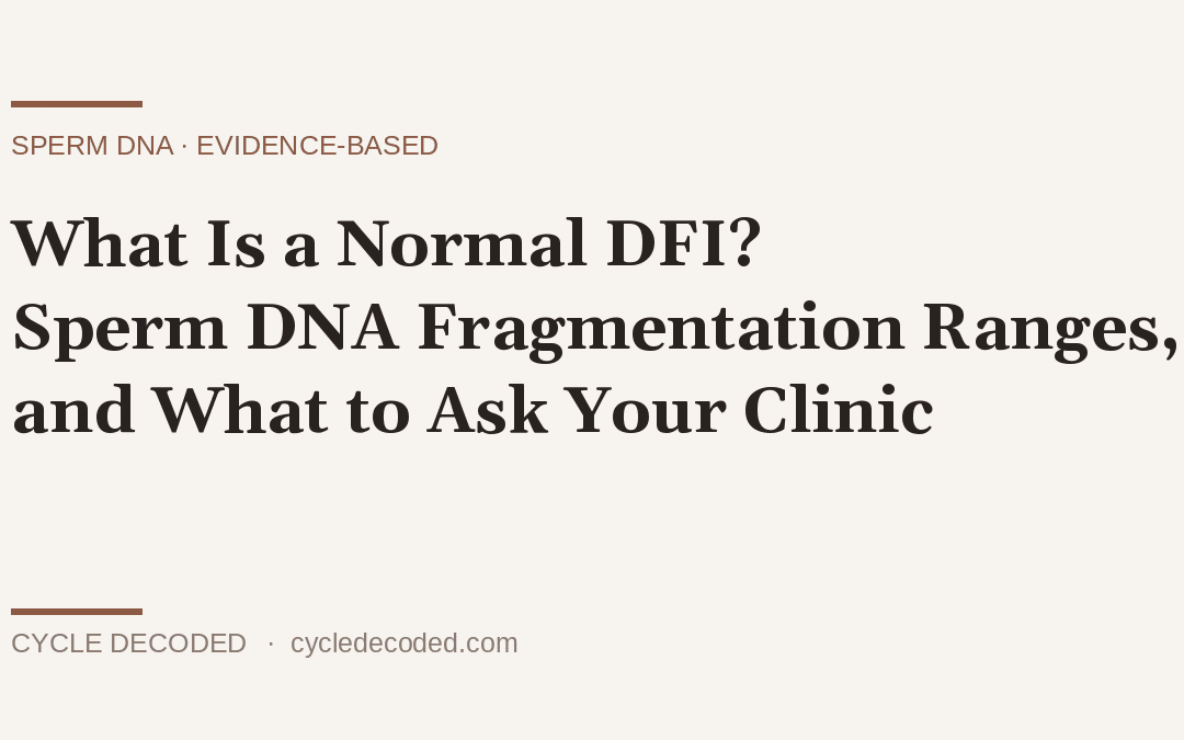What Is a Normal DFI? Sperm DNA Fragmentation Ranges, and What to Ask Your Clinic